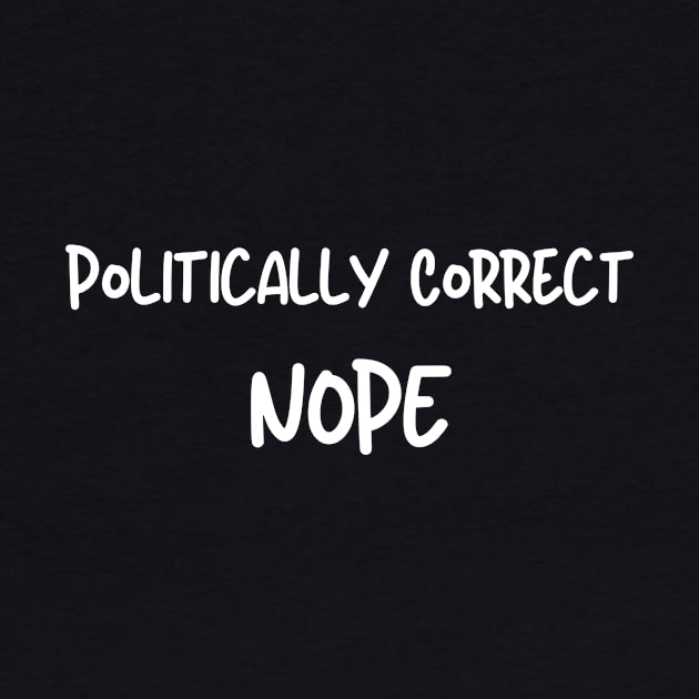 Politically Correct, Nope by Artsy Y'all